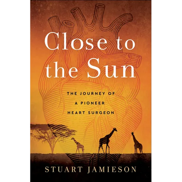 Close to the Sun: The Journey of a Pioneer Heart Surgeon
