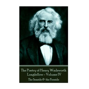 The Poetry of Henry Wadsworth Longfellow - Volume IV: The Seaside & the Fireside
