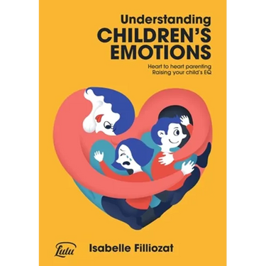 Understanding Children's Emotions: Heart to heart parenting - Raising your child's EQ