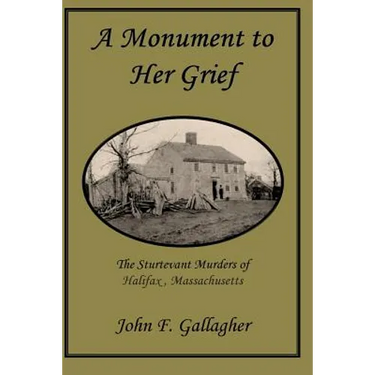 A Monument to Her Grief: The Sturtevant Murders of Halifax, Massachusetts