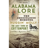 Alabama Lore: The Choccolocco Monster, Huggin' Molly, the Lost Town of Cottonport and Other Mysterious Tales