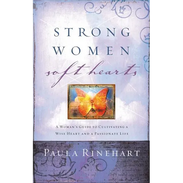 The Strong Women, Soft Hearts: A Woman's Guide to Cultivating a Wise Heart and a Passionate Life