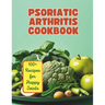 The Psoriatic Arthritis Diet Cookbook: 100+ Recipes for Happy Joints