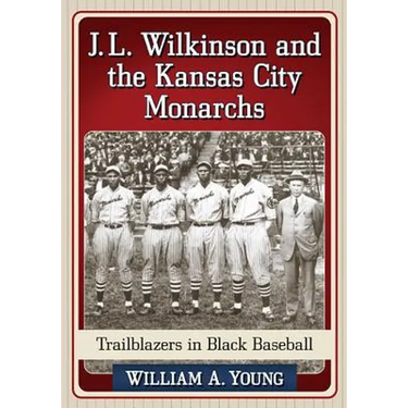 J.L. Wilkinson and the Kansas City Monarchs: Trailblazers in Black Baseball