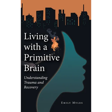 Living with a Primitive Brain: Understanding Trauma and Recovery