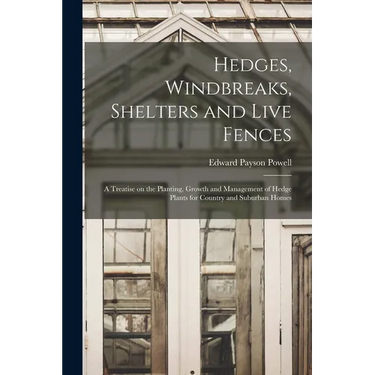 Hedges, Windbreaks, Shelters and Live Fences; a Treatise on the Planting, Growth and Management of Hedge Plants for Country and Suburban Homes