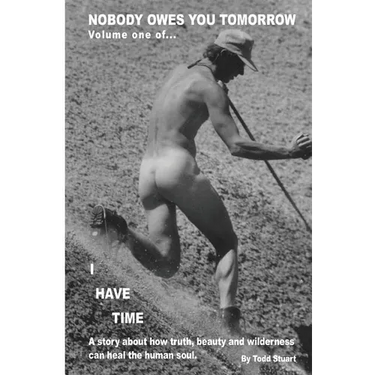 Nobody Owes You Tomorrow: A Story About How Truth, Beauty And Wilderness Can Heal The Human Soul.