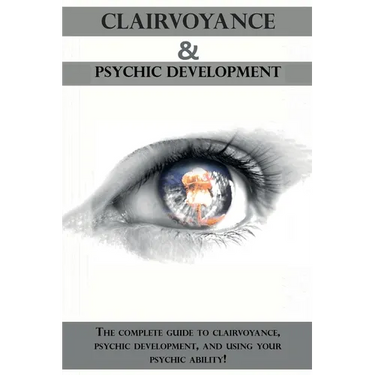 Clairvoyance and Psychic Development: The complete guide to clairvoyance, psychic development, and using your psychic ability!
