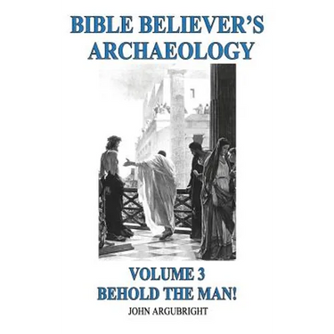 Bible Believer's Archaeology, Volume 3: Behold the Man!