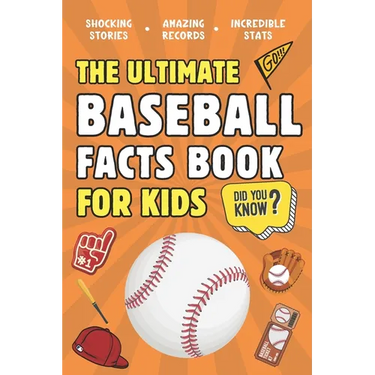 The Ultimate Baseball Facts Book For Kids: 300 Fun, Educational and Surprising Baseball Facts For Kids
