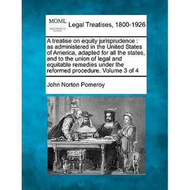 A treatise on equity jurisprudence: as administered in the United States of America, adapted for all the states, and to the union of legal and equitab