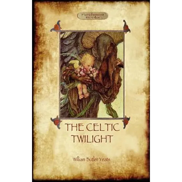 The Celtic Twilight: Yeats' Call for a More Magical View of Life and Nature (Aziloth Books)