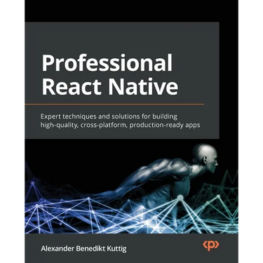 Professional React Native: Expert techniques and solutions for building high-quality, cross-platform, production-ready apps