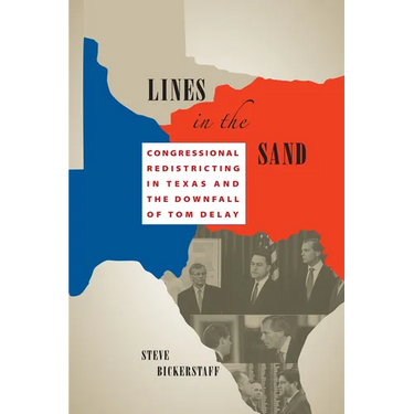 Lines in the Sand: Congressional Redistricting in Texas and the Downfall of Tom DeLay