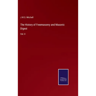 The History of Freemasonry and Masonic Digest: Vol. II