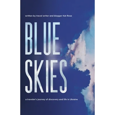 Blue Skies: A Traveler's Journey of Discovery and Life in Ukraine