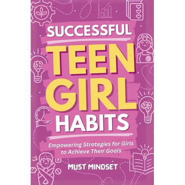 Successful Teen Girl Habits: Empowering Strategies for Girls to Achieve Their Goals