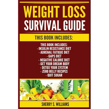 Weight Loss Survival Guide: Insulin Resistance Diet, Adrenal Fatigue Diet, GAPS Diet, Negative Calorie Diet, Get Your Dream Body, Detox Your Syste