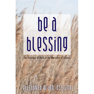 Be a Blessing: The Theology of Work in the Narrative of Genesis