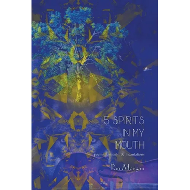 5 Spirits in my Mouth: poems, laments, & incantations