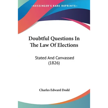 Doubtful Questions In The Law Of Elections: Stated And Canvassed (1826)