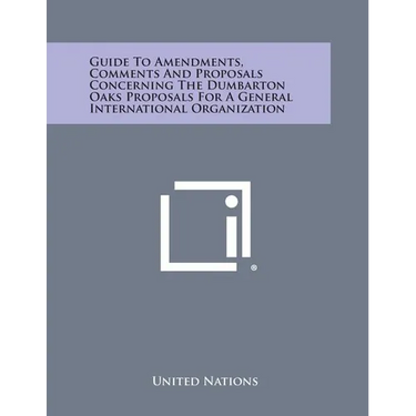 Guide to Amendments, Comments and Proposals Concerning the Dumbarton Oaks Proposals for a General International Organization
