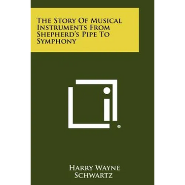The Story of Musical Instruments from Shepherd's Pipe to Symphony