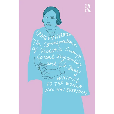 The Correspondence of Victoria Ocampo, Count Keyserling and C. G. Jung: Writing to the Woman Who Was Everything