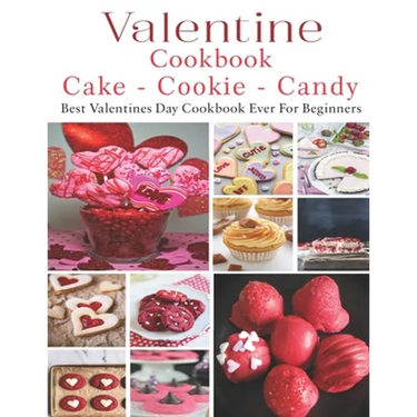 Valetine Cake - Cookie - Candy Cookbook: Best Valentines Day Cookbook