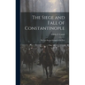 The Siege and Fall of Constantinople: The Last Roman Struggle in the East