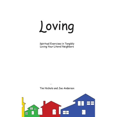 Loving: Spiritual Exercises in Tangibly Loving Your Literal Neighbors