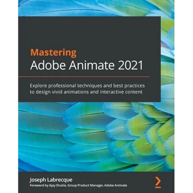 Mastering Adobe Animate 2021: Explore professional techniques and best practices to design vivid animations and interactive content