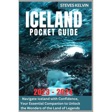 Iceland Pocket Guide 2023 - 2024: Navigate Iceland with Confidence, Your Essential Companion to Unlock the Wonders of the Land of Legends