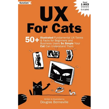 UX for Cats: 50+ Illustrated Fundamental UX Terms & Facts for Beginners and Business Users So Simple Your Cat Can Understand Them