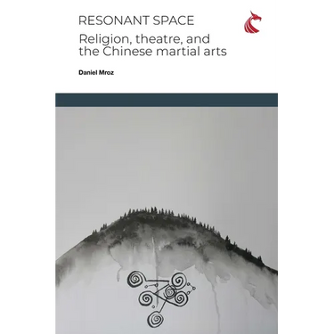 Resonant Space: Religion, Theatre, and the Chinese Martial Arts