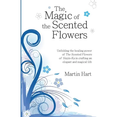The Magic of the Scented Flowers: Unfolding the healing power of The Scented Flowers of Sinjin-Ka in crafting an elegant and magical life