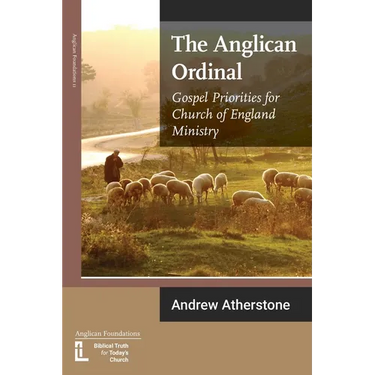 The Anglican Ordinal: Gospel Priorities for Church of England Ministry