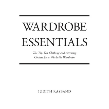 Wardrobe Essentials: The Top Ten Clothing and Accessory Choices for a Stylish Wardrobe That Works