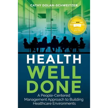 Health Well Done: A People-Centered Management Approach to Building Healthcare Environments