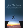Just Go for It: Choosing Faith When Fear Begins to Overwhelm Your Life