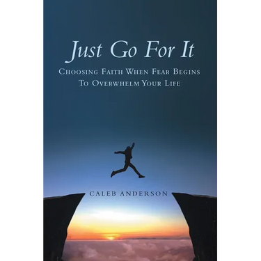 Just Go for It: Choosing Faith When Fear Begins to Overwhelm Your Life