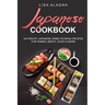 Japanese cookbook: Authentic Japanese Home Cooking Recipes for Ramen, Bento, Sushi & More