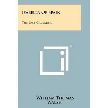 Isabella Of Spain: The Last Crusader