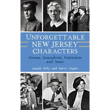 Unforgettable New Jersey Characters: Heroes, Scoundrels, Politicians and More