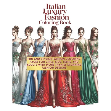 Italian Luxury Fashion Coloring Book: Fun and Stylish Fashion Coloring Pages for Girls, Kids, Teens, and Adults with More Than 55 Stunning Fashion Des