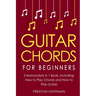 Guitar Chords: For Beginners - Bundle - The Only 2 Books You Need to Learn Chords for Guitar, Guitar Chord Theory and Guitar Chord Progressions Today