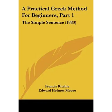 A Practical Greek Method For Beginners, Part 1: The Simple Sentence (1883)