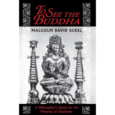 To See the Buddha: A Philosopher's Quest for the Meaning of Emptiness