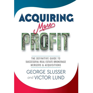 Acquiring More Profit: The Definitive Guide to Successful Real Estate Brokerage Mergers & Acquisitions