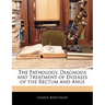The Pathology, Diagnosis and Treatment of Diseases of the Rectum and Anus